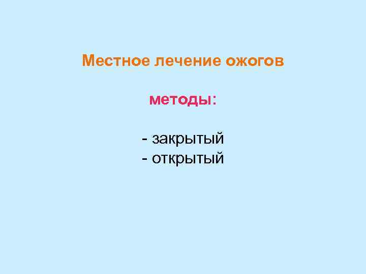 Местное лечение ожогов методы: - закрытый - открытый 