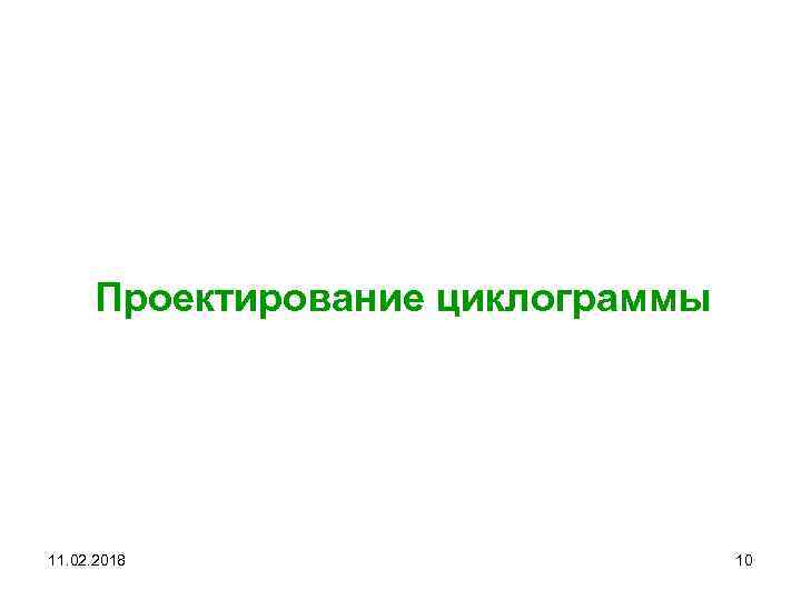 Проектирование циклограммы 11. 02. 2018 10 