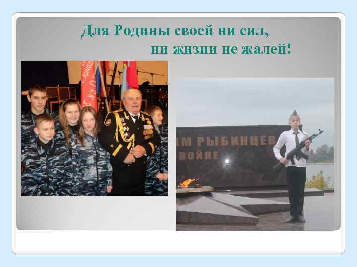 Для Родины своей ни сил, ни жизни не жалей! 