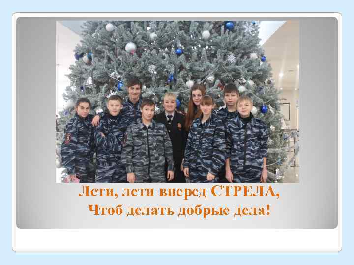 Лети, лети вперед СТРЕЛА, Чтоб делать добрые дела! 