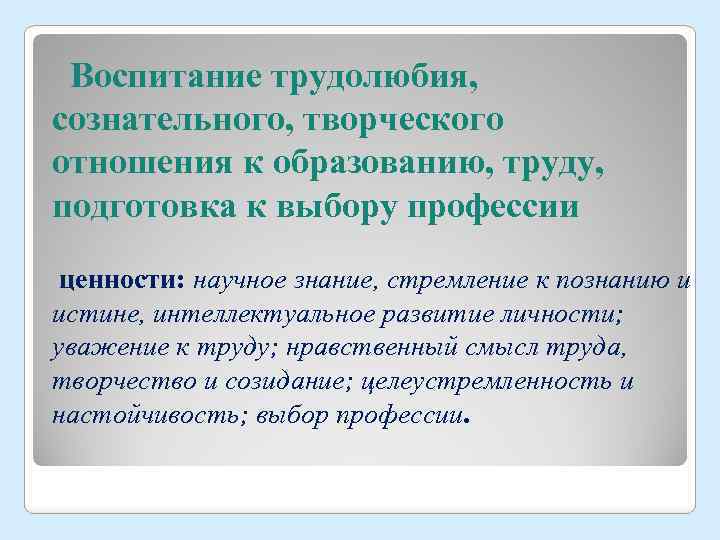 Воспитание трудолюбия, сознательного, творческого отношения к образованию, труду, подготовка к выбору профессии ценности: научное
