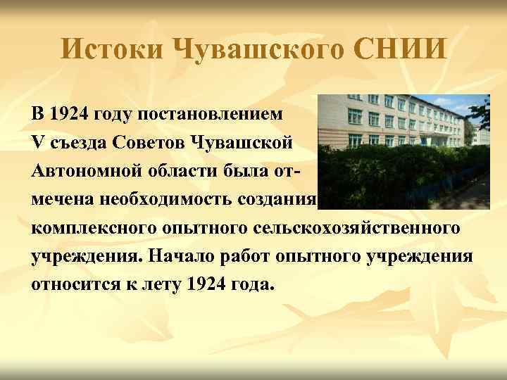 Истоки Чувашского СНИИ В 1924 году постановлением V съезда Советов Чувашской Автономной области была