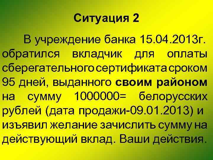 Ситуация 2 В учреждение банка 15. 04. 2013 г. обратился вкладчик для оплаты сберегательного