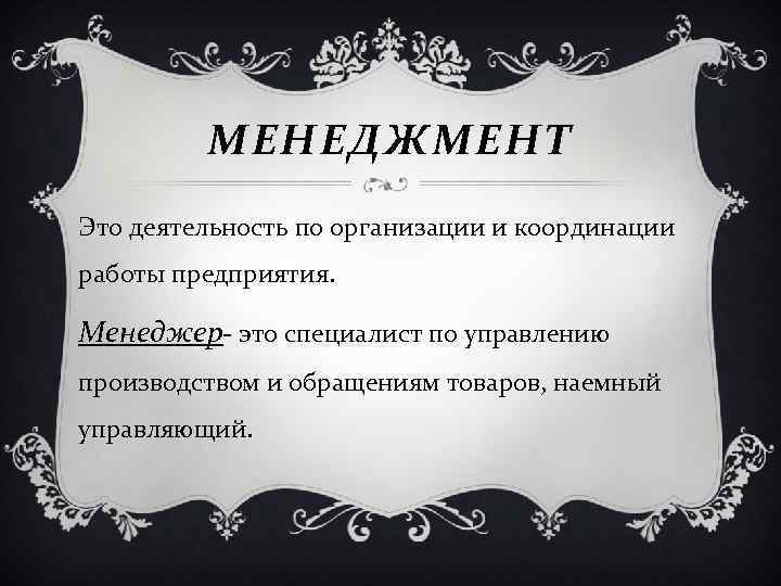 МЕНЕДЖМЕНТ Это деятельность по организации и координации работы предприятия. Менеджер- это специалист по управлению
