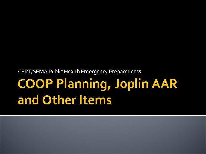 CERT/SEMA Public Health Emergency Preparedness COOP Planning, Joplin AAR and Other Items 