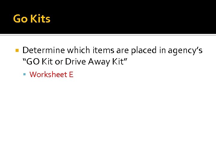 Go Kits Determine which items are placed in agency’s “GO Kit or Drive Away