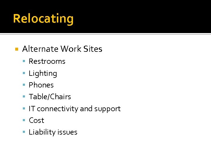 Relocating Alternate Work Sites Restrooms Lighting Phones Table/Chairs IT connectivity and support Cost Liability