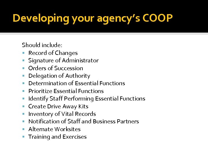 Developing your agency’s COOP Should include: Record of Changes Signature of Administrator Orders of