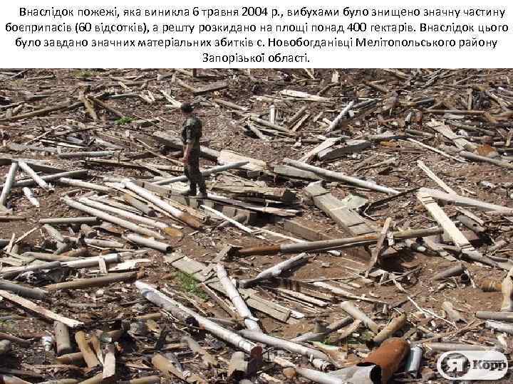  Внаслідок пожежі, яка виникла 6 травня 2004 р. , вибухами було знищено значну