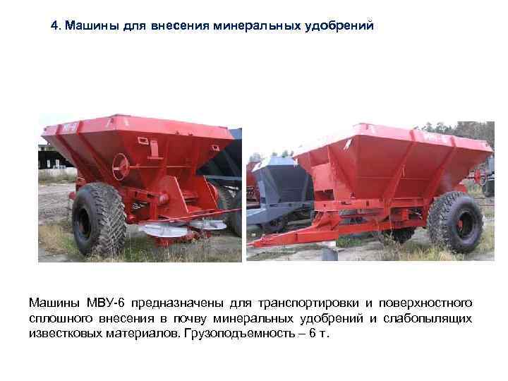 4. Машины для внесения минеральных удобрений Машины МВУ-6 предназначены для транспортировки и поверхностного сплошного