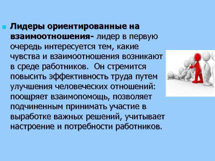 n Лидеры ориентированные на взаимоотношения- лидер в первую очередь интересуется тем, какие чувства и