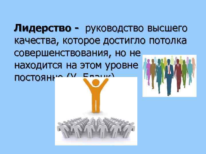 Лидерство - руководство высшего качества, которое достигло потолка совершенствования, но не находится на этом