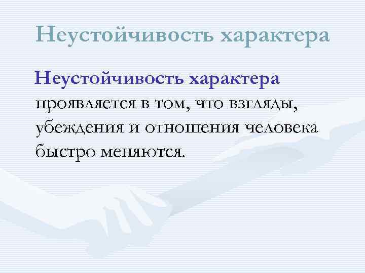 Неустойчивость характера проявляется в том, что взгляды, убеждения и отношения человека быстро меняются. 