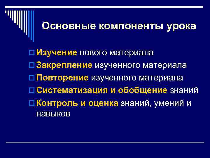 Основные компоненты урока o Изучение нового материала o Закрепление изученного материала o Повторение изученного