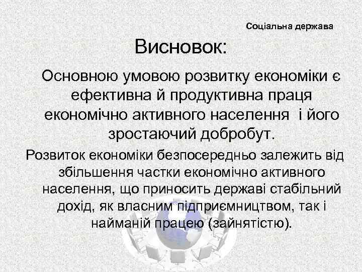 Соціальна держава Висновок: Основною умовою розвитку економіки є ефективна й продуктивна праця економічно активного