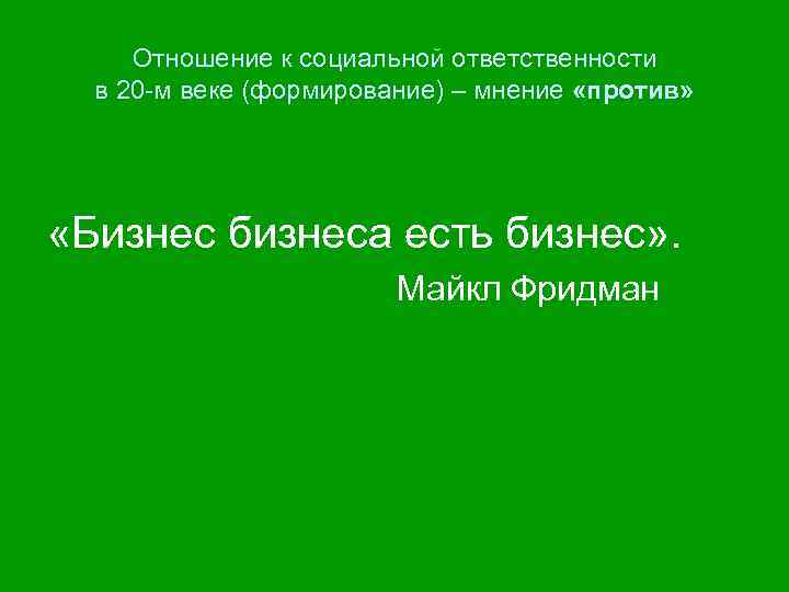 Отношение к социальной ответственности в 20 -м веке (формирование) – мнение «против» «Бизнес бизнеса