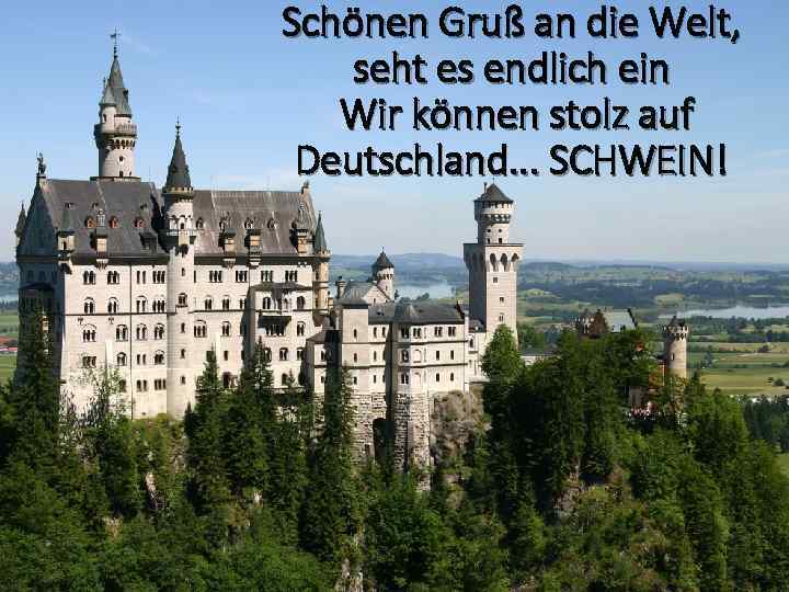 Schönen Gruß an die Welt, seht es endlich ein Wir können stolz auf Deutschland.