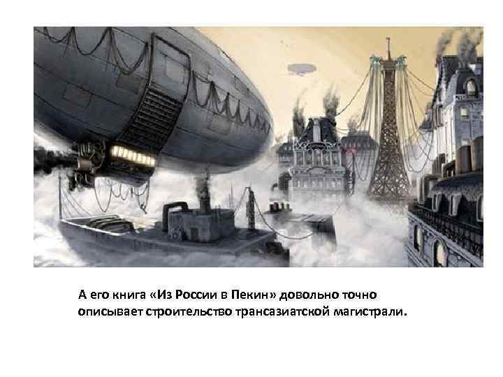 А его книга «Из России в Пекин» довольно точно описывает строительство трансазиатской магистрали. 