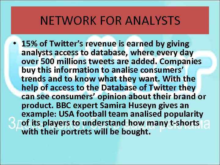 NETWORK FOR ANALYSTS • 15% of Twitter’s revenue is earned by giving analysts access