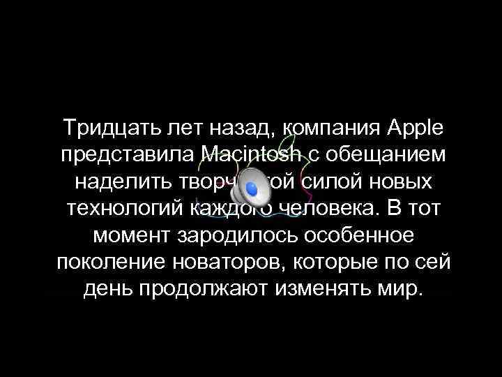 Тридцать лет назад, компания Apple представила Macintosh с обещанием наделить творческой силой новых технологий