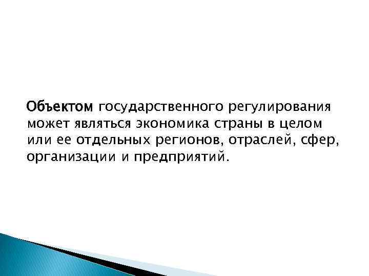 Объектом государственного регулирования может являться экономика страны в целом или ее отдельных регионов, отраслей,