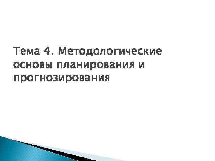 Тема 4. Методологические основы планирования и прогнозирования 