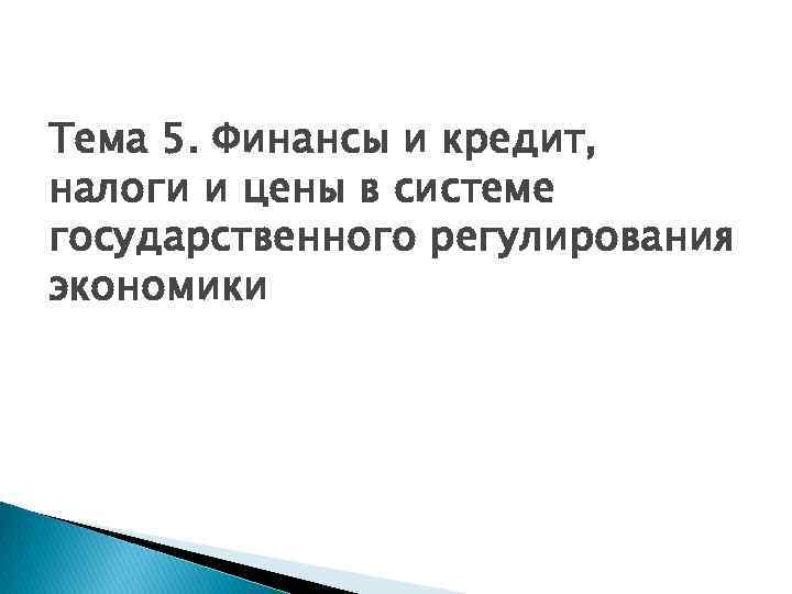 Тема 5. Финансы и кредит, налоги и цены в системе государственного регулирования экономики 