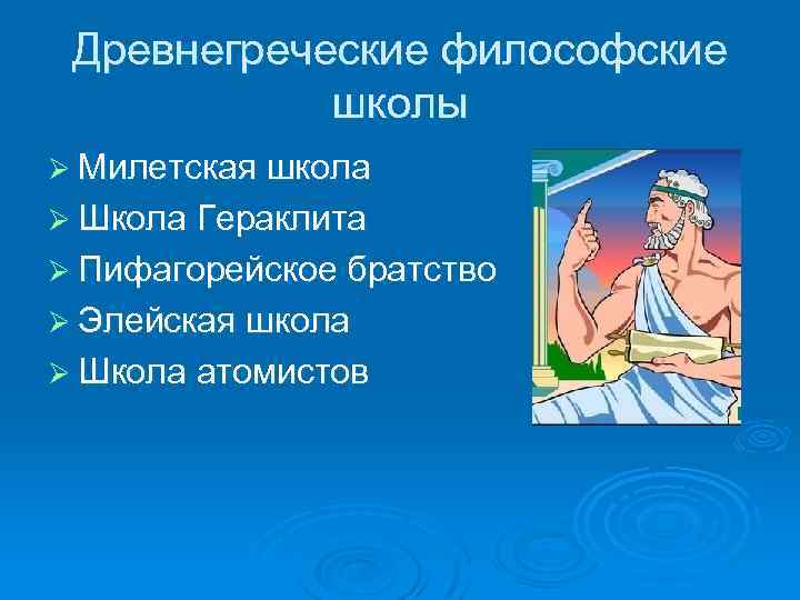 Древнегреческие философские школы Ø Милетская школа Ø Школа Гераклита Ø Пифагорейское братство Ø Элейская