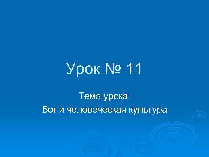 Урок № 11 Тема урока: Бог и человеческая культура 