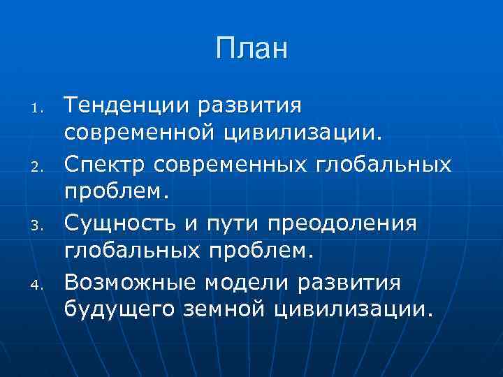 План 1. 2. 3. 4. Тенденции развития современной цивилизации. Спектр современных глобальных проблем. Сущность