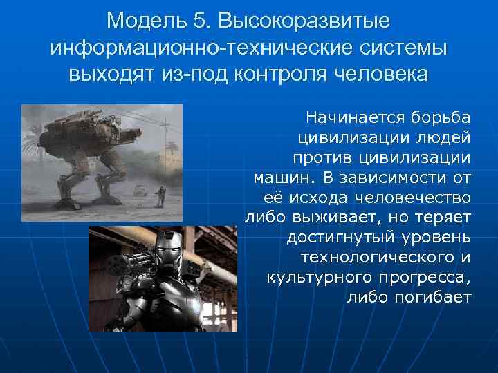Модель 5. Высокоразвитые информационно-технические системы выходят из-под контроля человека Начинается борьба цивилизации людей против