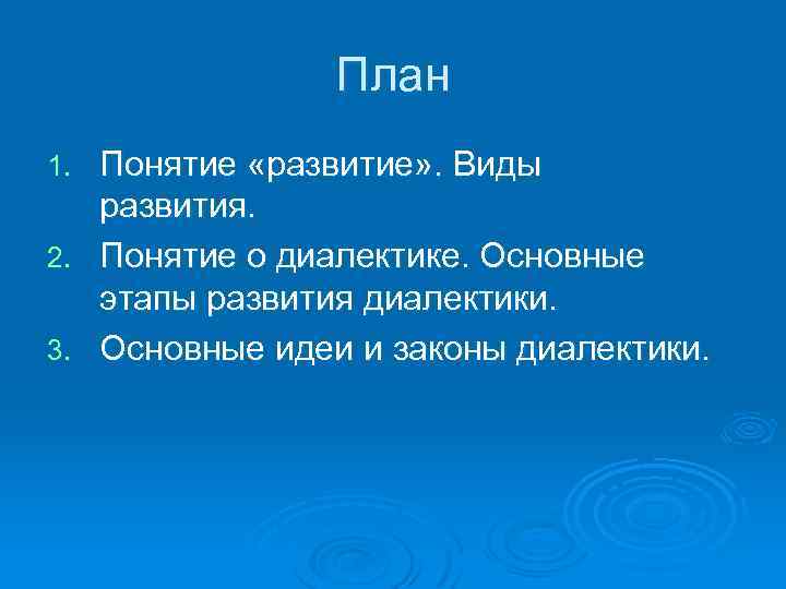 План Понятие «развитие» . Виды развития. 2. Понятие о диалектике. Основные этапы развития диалектики.