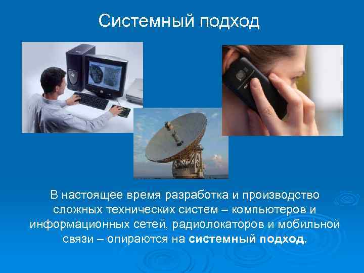 Системный подход В настоящее время разработка и производство сложных технических систем – компьютеров и