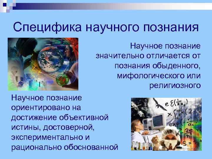 Специфика научного познания Научное познание значительно отличается от познания обыденного, мифологического или религиозного Научное