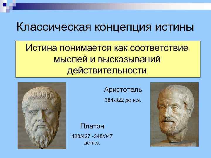 Классическая концепция истины Истина понимается как соответствие мыслей и высказываний действительности Аристотель 384 -322