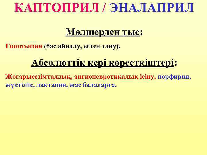 КАПТОПРИЛ / ЭНАЛАПРИЛ Мөлшерден тыс: Гипотензия (бас айналу, естен тану). Абсолюттік кері көрсеткіштері: Жоғарысезімталдық,