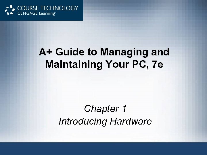 A+ Guide to Managing and Maintaining Your PC, 7 e Chapter 1 Introducing Hardware