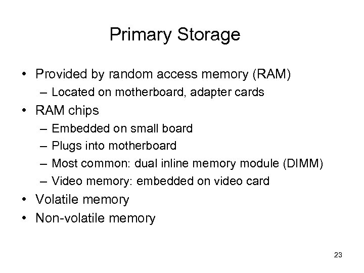 Primary Storage • Provided by random access memory (RAM) – Located on motherboard, adapter