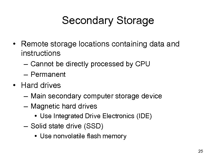 Secondary Storage • Remote storage locations containing data and instructions – Cannot be directly