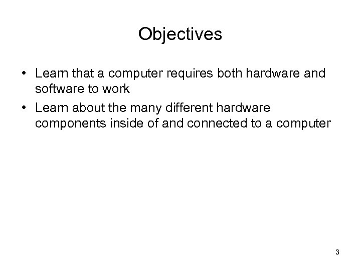 Objectives • Learn that a computer requires both hardware and software to work •