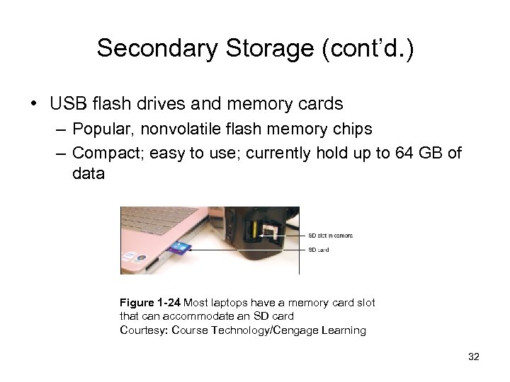 Secondary Storage (cont’d. ) • USB flash drives and memory cards – Popular, nonvolatile