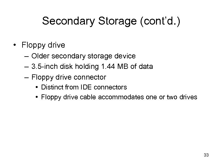 Secondary Storage (cont’d. ) • Floppy drive – Older secondary storage device – 3.