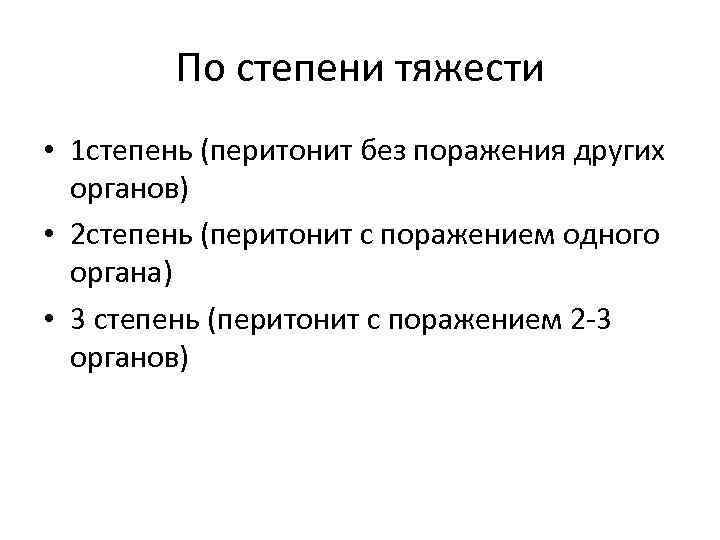 По степени тяжести • 1 степень (перитонит без поражения других органов) • 2 степень