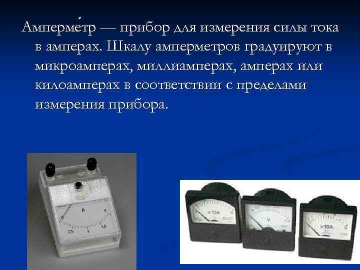 Амперме тр — прибор для измерения силы тока тр в амперах. Шкалу амперметров градуируют