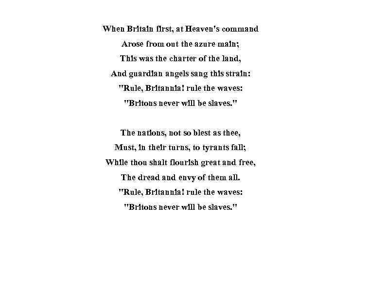 When Britain first, at Heaven's command Arose from out the azure main; This was