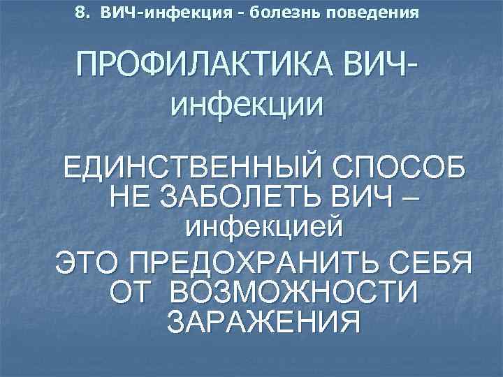 8. ВИЧ-инфекция - болезнь поведения ПРОФИЛАКТИКА ВИЧинфекции ЕДИНСТВЕННЫЙ СПОСОБ НЕ ЗАБОЛЕТЬ ВИЧ – инфекцией