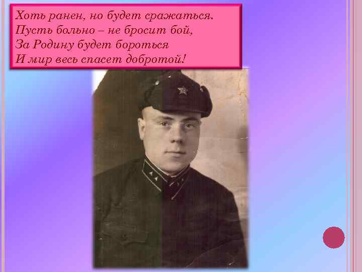 Хоть ранен, но будет сражаться. Пусть больно – не бросит бой, За Родину будет