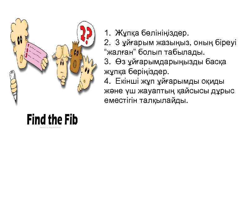 1. Жұпқа бөлініңіздер. 2. 3 ұйғарым жазыңыз, оның біреуі “жалған” болып табылады. 3. Өз