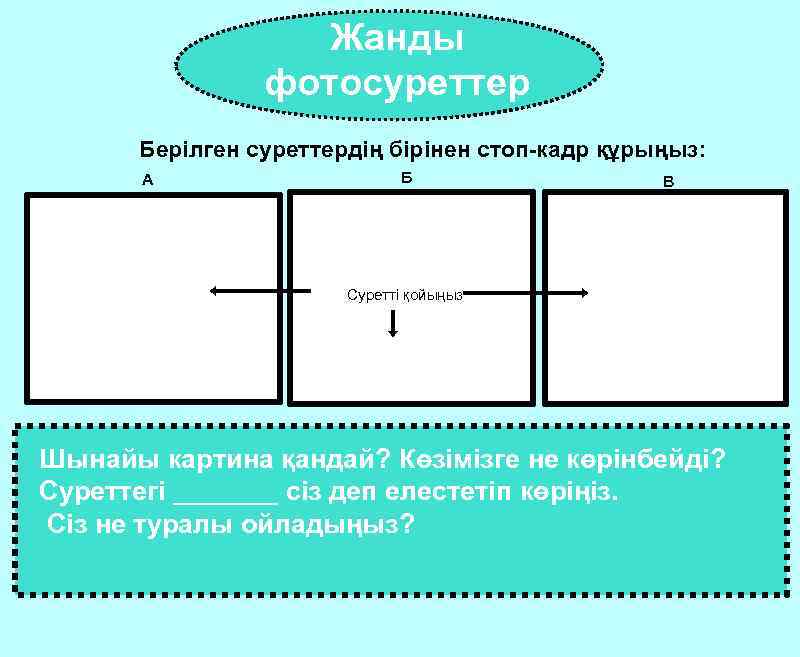 Жанды фотосуреттер Берілген суреттердің бірінен стоп-кадр құрыңыз: А Б В Суретті қойыңыз Шынайы картина
