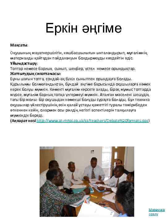 Еркін әңгіме Мақсаты: Оқушының жауапкершілігін, көшбасшылығын ынталандырып, мұғалімнің материалды қайтадан пайдалануын болдырмауды көздейтін әдіс.